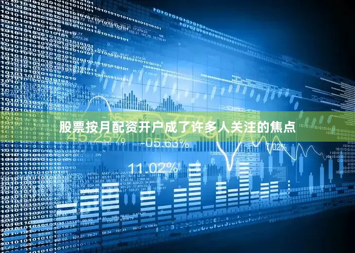 股票按月配资开户成了许多人关注的焦点