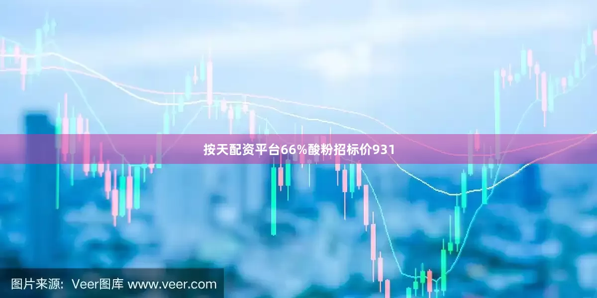 按天配资平台66%酸粉招标价931