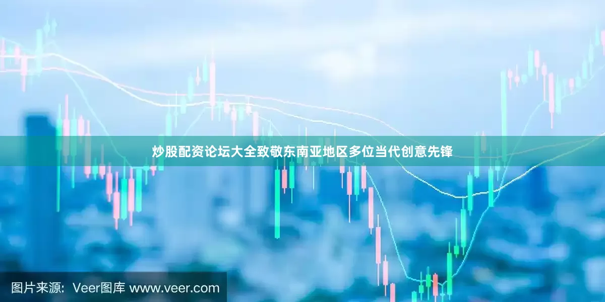 炒股配资论坛大全致敬东南亚地区多位当代创意先锋
